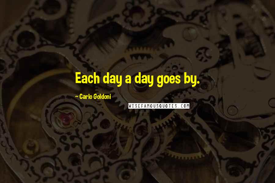 Carlo Goldoni Quotes: Each day a day goes by.