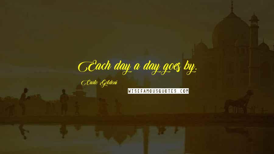 Carlo Goldoni Quotes: Each day a day goes by.