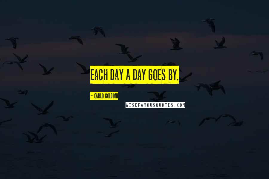 Carlo Goldoni Quotes: Each day a day goes by.