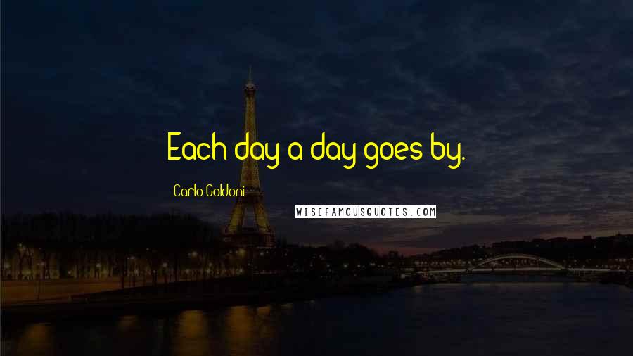 Carlo Goldoni Quotes: Each day a day goes by.