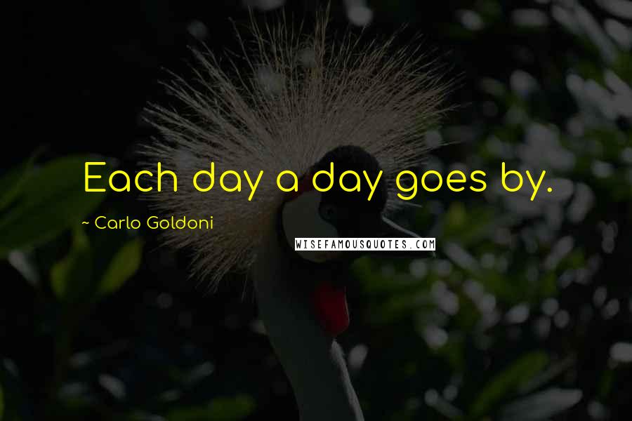 Carlo Goldoni Quotes: Each day a day goes by.