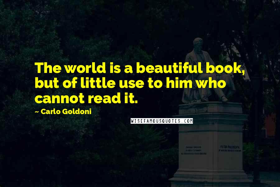 Carlo Goldoni Quotes: The world is a beautiful book, but of little use to him who cannot read it.