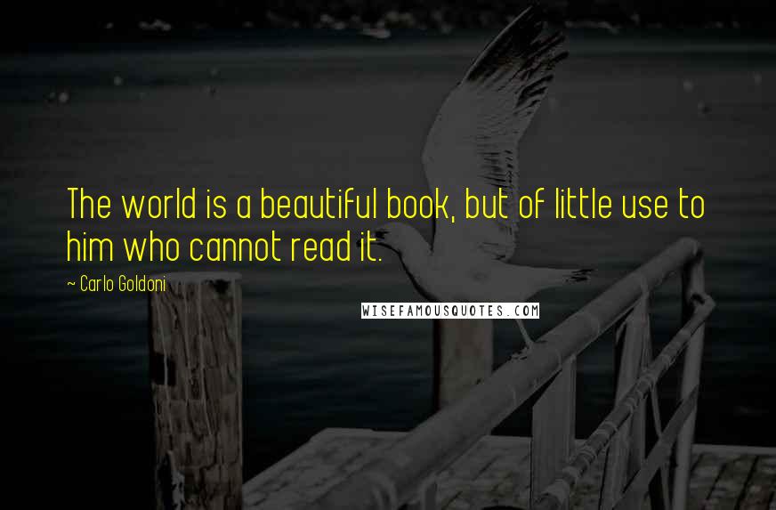 Carlo Goldoni Quotes: The world is a beautiful book, but of little use to him who cannot read it.
