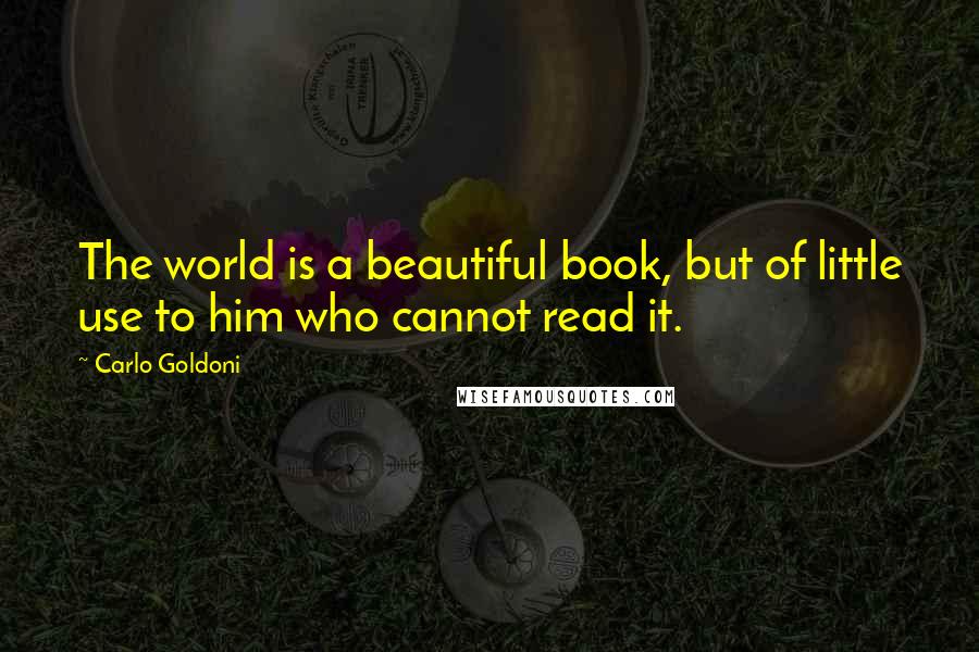 Carlo Goldoni Quotes: The world is a beautiful book, but of little use to him who cannot read it.