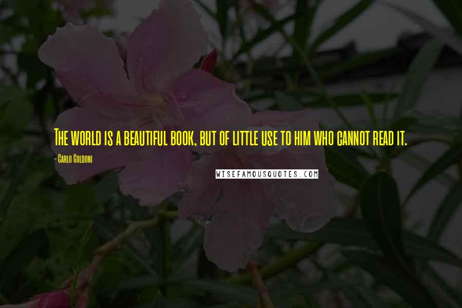 Carlo Goldoni Quotes: The world is a beautiful book, but of little use to him who cannot read it.