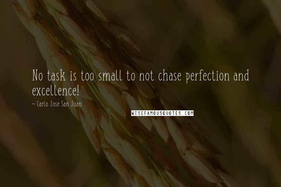 Carlo Jose San Juan Quotes: No task is too small to not chase perfection and excellence!