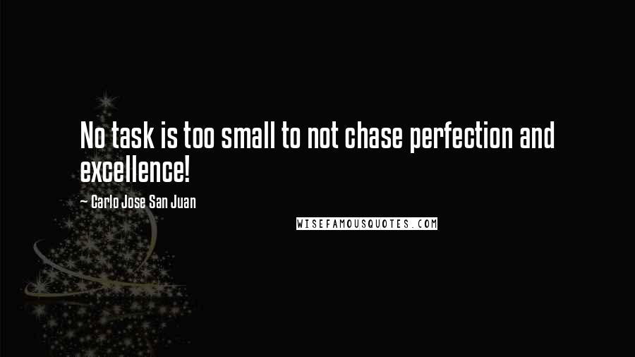 Carlo Jose San Juan Quotes: No task is too small to not chase perfection and excellence!