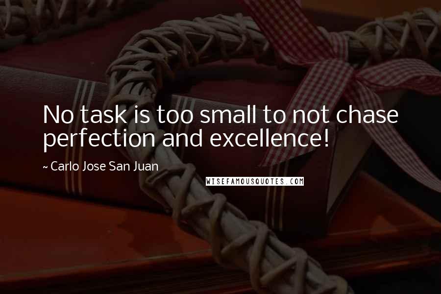 Carlo Jose San Juan Quotes: No task is too small to not chase perfection and excellence!