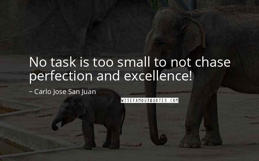 Carlo Jose San Juan Quotes: No task is too small to not chase perfection and excellence!