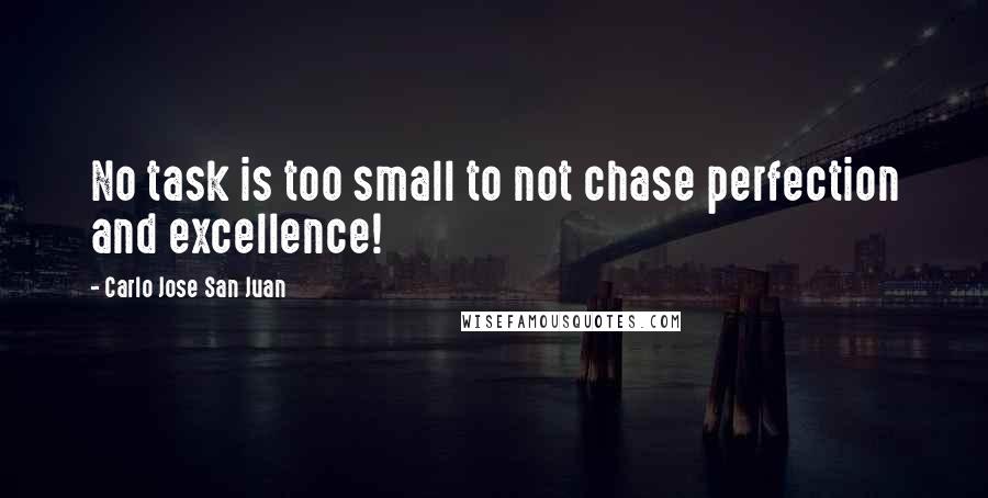 Carlo Jose San Juan Quotes: No task is too small to not chase perfection and excellence!