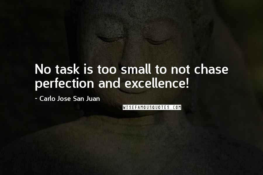 Carlo Jose San Juan Quotes: No task is too small to not chase perfection and excellence!