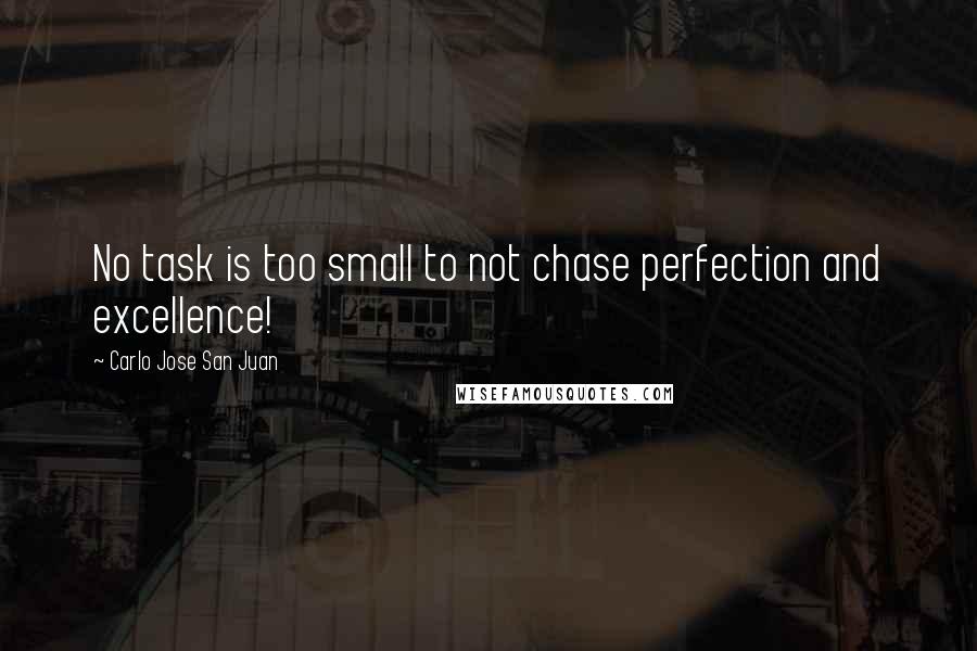 Carlo Jose San Juan Quotes: No task is too small to not chase perfection and excellence!