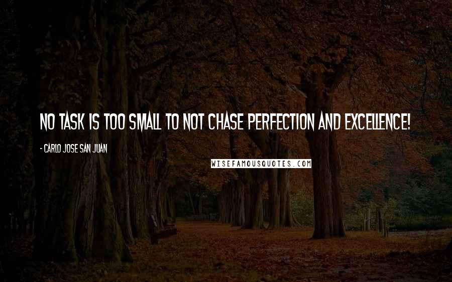 Carlo Jose San Juan Quotes: No task is too small to not chase perfection and excellence!