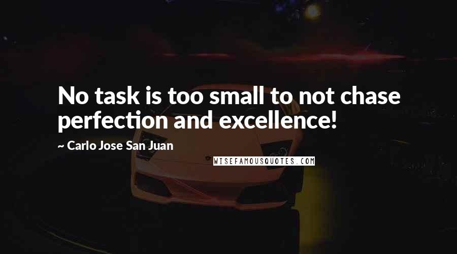 Carlo Jose San Juan Quotes: No task is too small to not chase perfection and excellence!