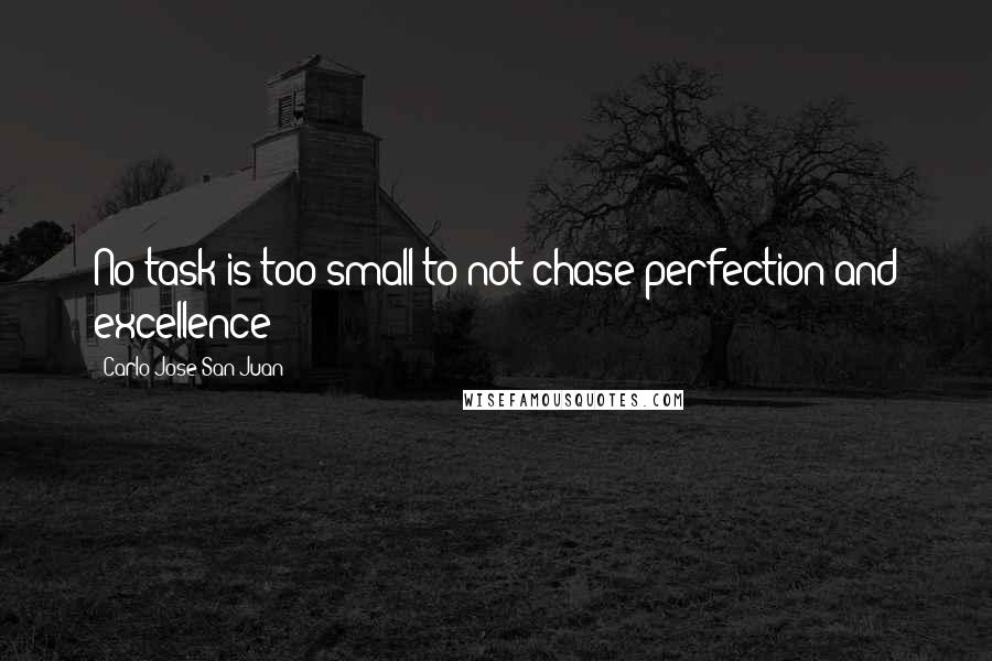 Carlo Jose San Juan Quotes: No task is too small to not chase perfection and excellence!