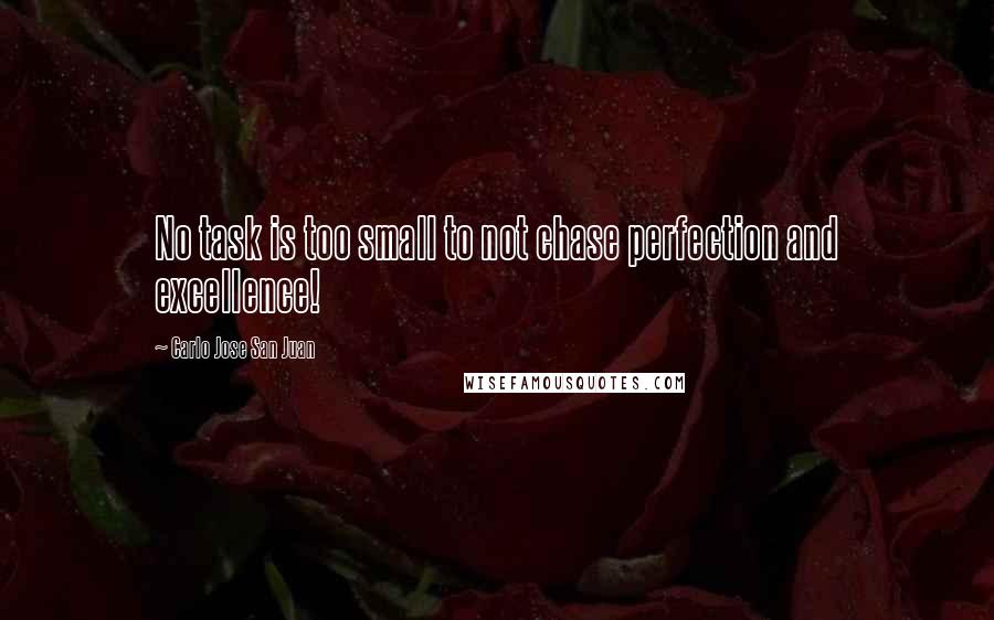 Carlo Jose San Juan Quotes: No task is too small to not chase perfection and excellence!