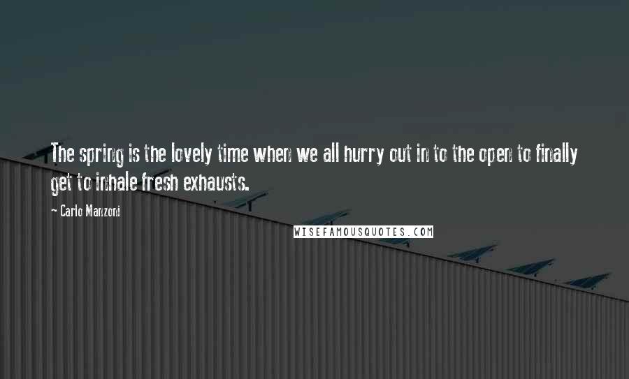 Carlo Manzoni Quotes: The spring is the lovely time when we all hurry out in to the open to finally get to inhale fresh exhausts.