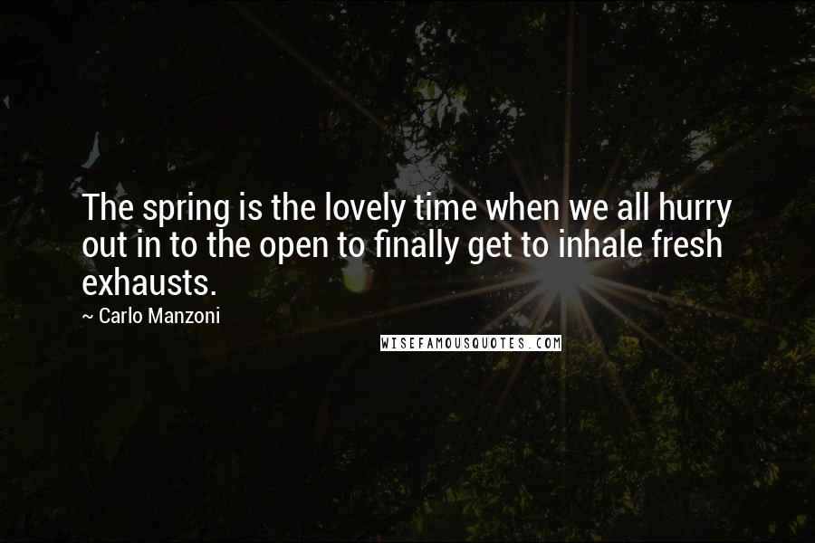 Carlo Manzoni Quotes: The spring is the lovely time when we all hurry out in to the open to finally get to inhale fresh exhausts.