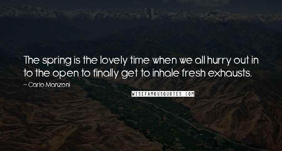 Carlo Manzoni Quotes: The spring is the lovely time when we all hurry out in to the open to finally get to inhale fresh exhausts.