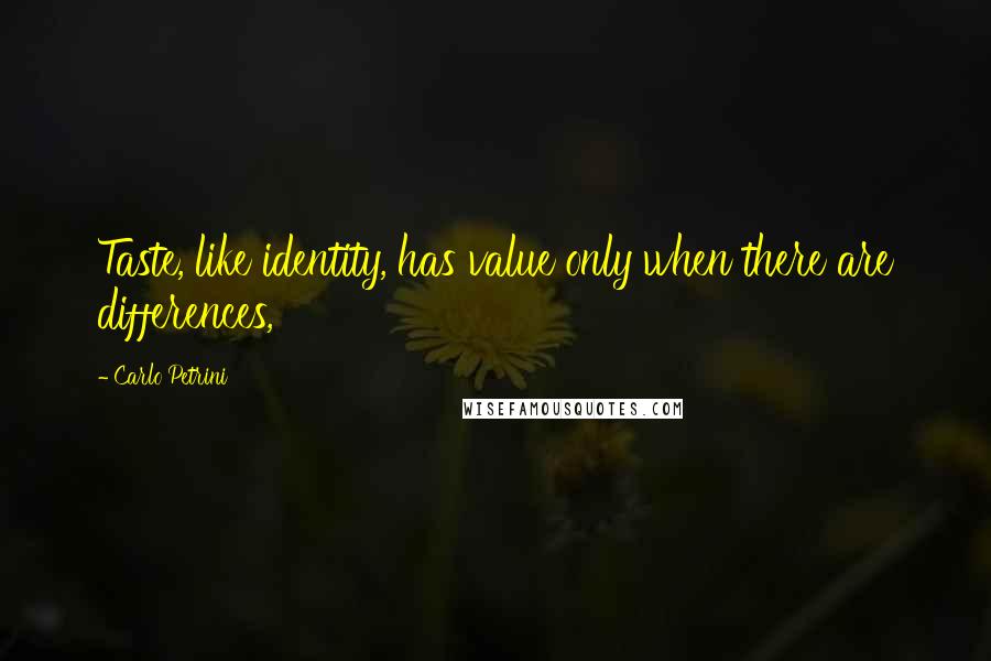 Carlo Petrini Quotes: Taste, like identity, has value only when there are differences,