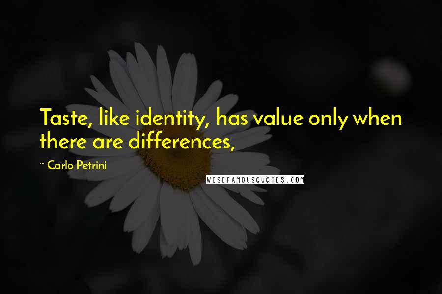 Carlo Petrini Quotes: Taste, like identity, has value only when there are differences,