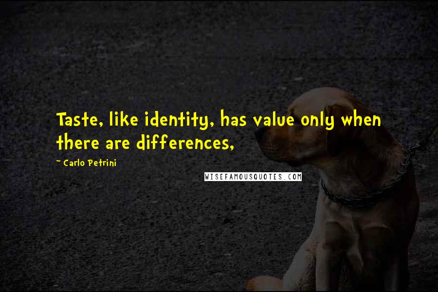 Carlo Petrini Quotes: Taste, like identity, has value only when there are differences,
