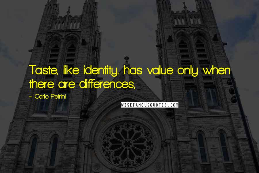 Carlo Petrini Quotes: Taste, like identity, has value only when there are differences,