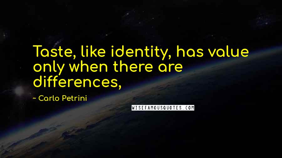 Carlo Petrini Quotes: Taste, like identity, has value only when there are differences,