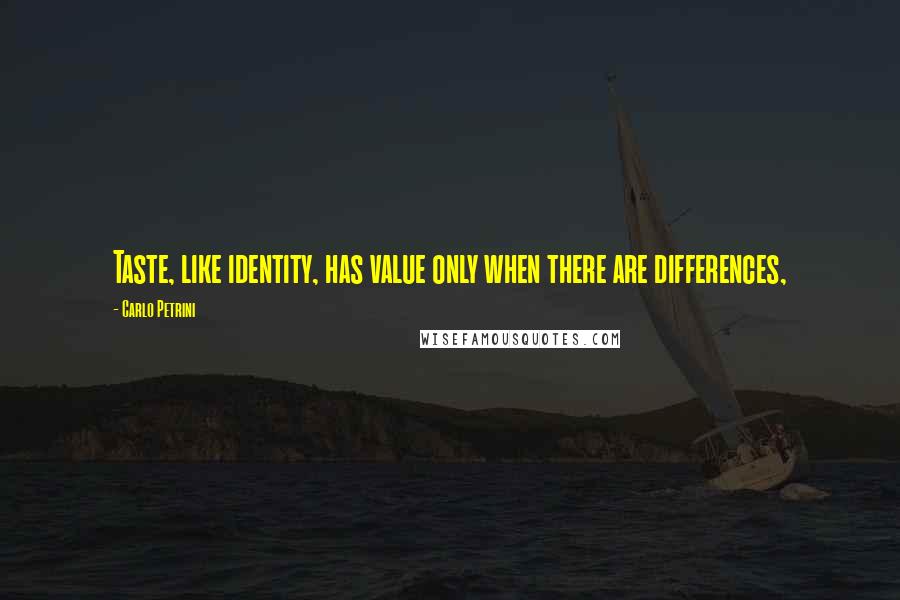 Carlo Petrini Quotes: Taste, like identity, has value only when there are differences,