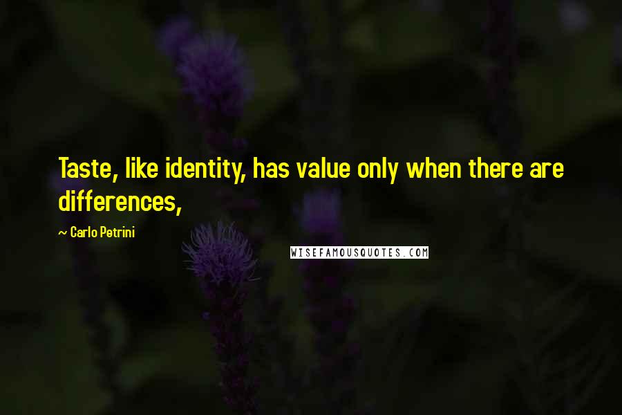 Carlo Petrini Quotes: Taste, like identity, has value only when there are differences,