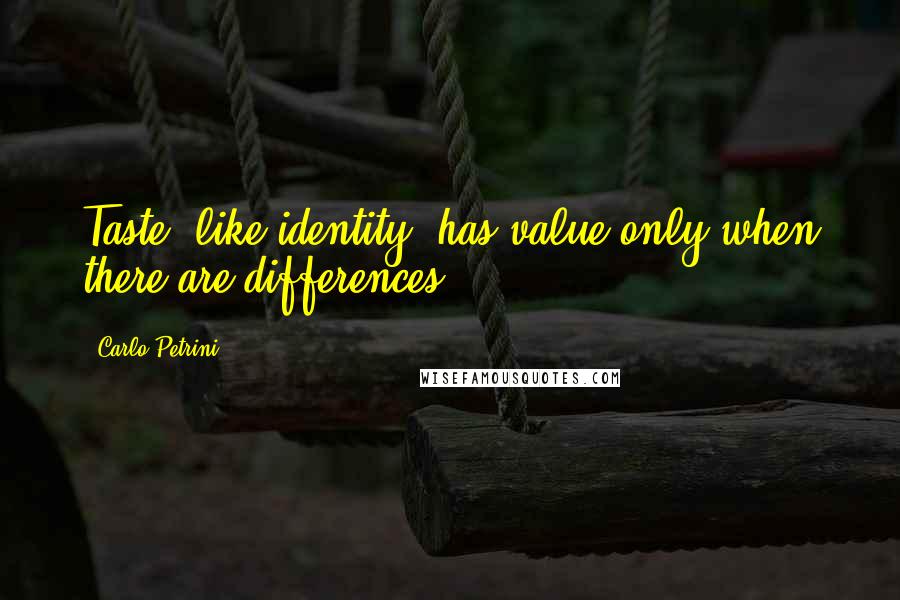 Carlo Petrini Quotes: Taste, like identity, has value only when there are differences,