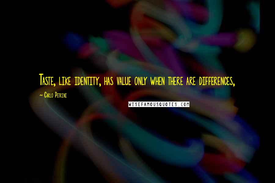 Carlo Petrini Quotes: Taste, like identity, has value only when there are differences,