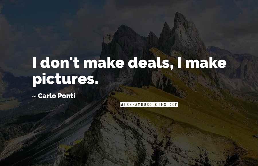 Carlo Ponti Quotes: I don't make deals, I make pictures.