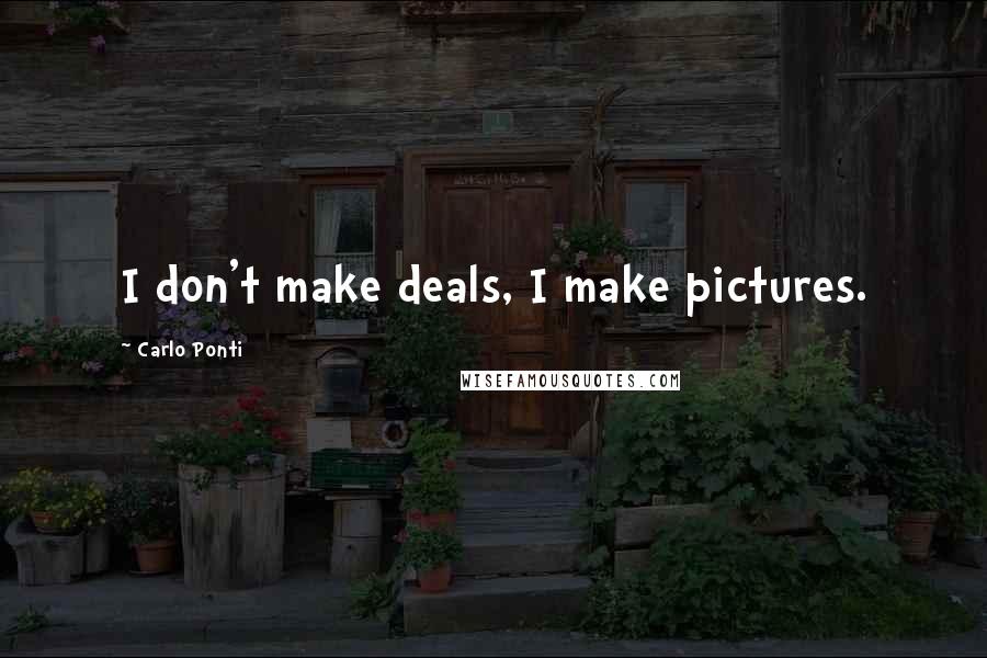 Carlo Ponti Quotes: I don't make deals, I make pictures.