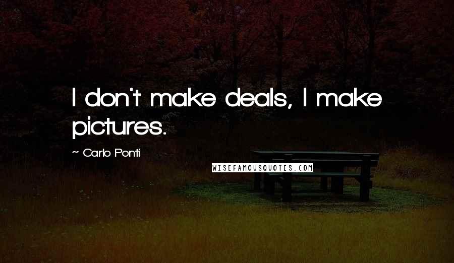 Carlo Ponti Quotes: I don't make deals, I make pictures.