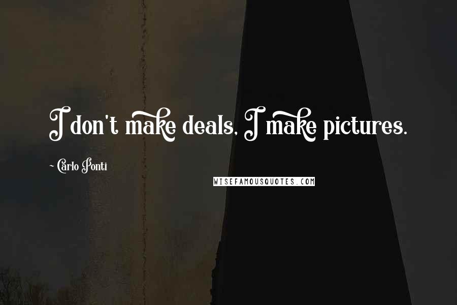 Carlo Ponti Quotes: I don't make deals, I make pictures.