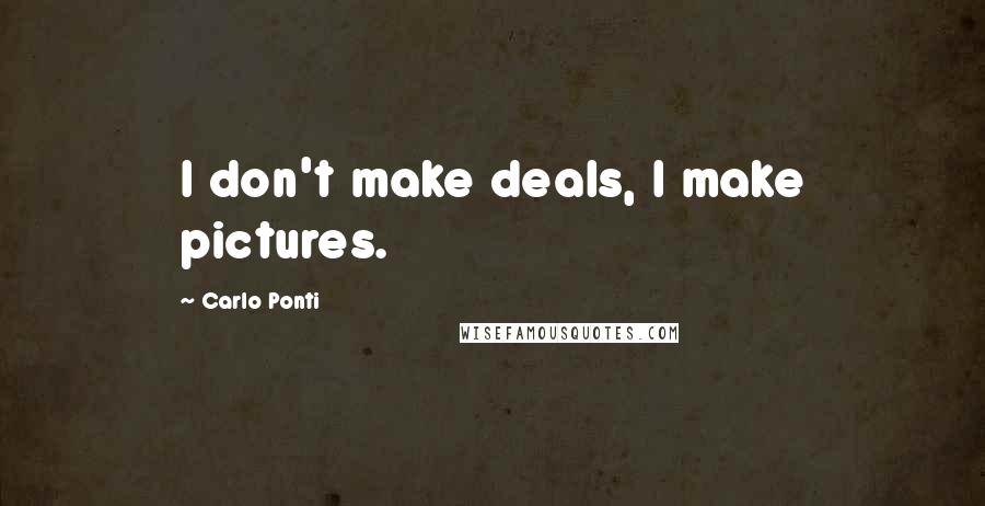 Carlo Ponti Quotes: I don't make deals, I make pictures.