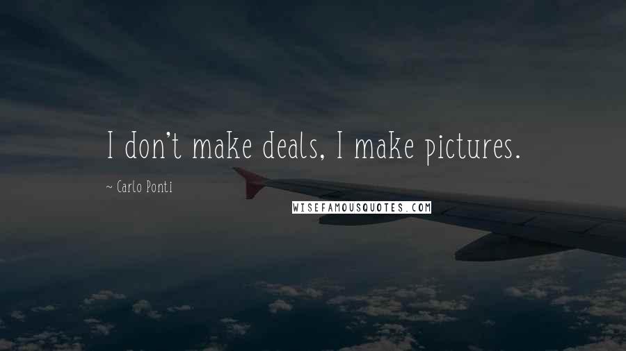 Carlo Ponti Quotes: I don't make deals, I make pictures.