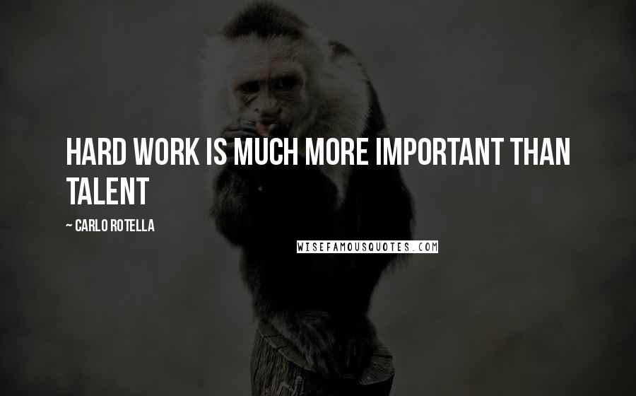 Carlo Rotella Quotes: Hard work is much more important than talent