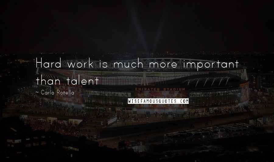 Carlo Rotella Quotes: Hard work is much more important than talent