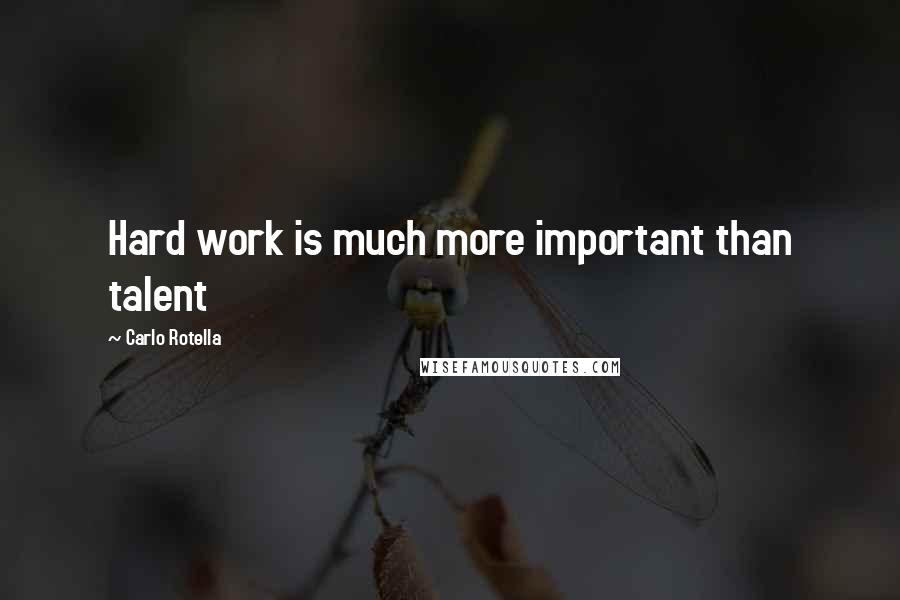 Carlo Rotella Quotes: Hard work is much more important than talent