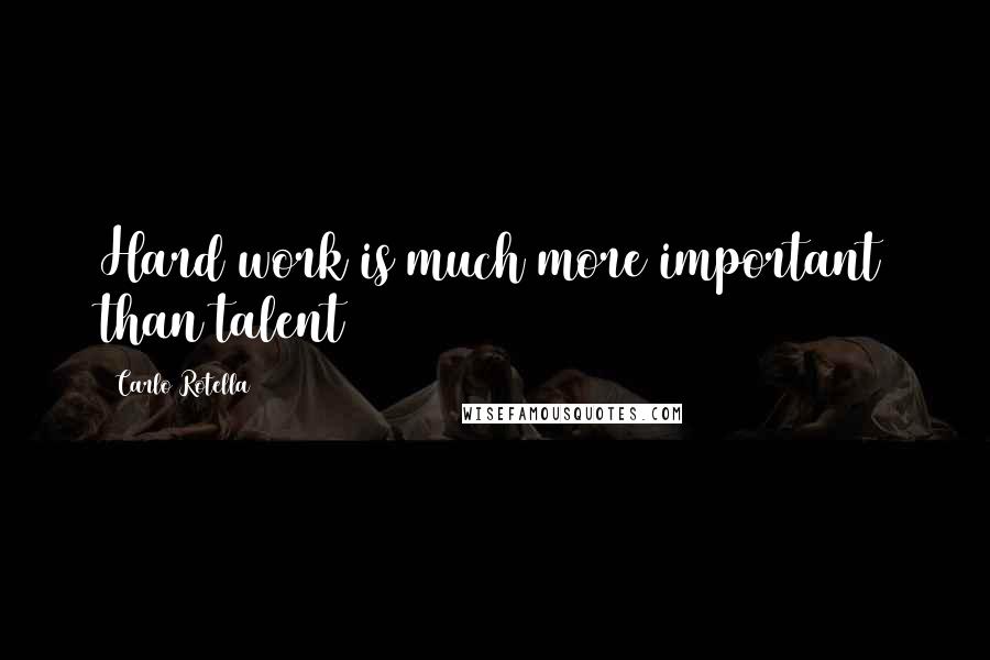 Carlo Rotella Quotes: Hard work is much more important than talent