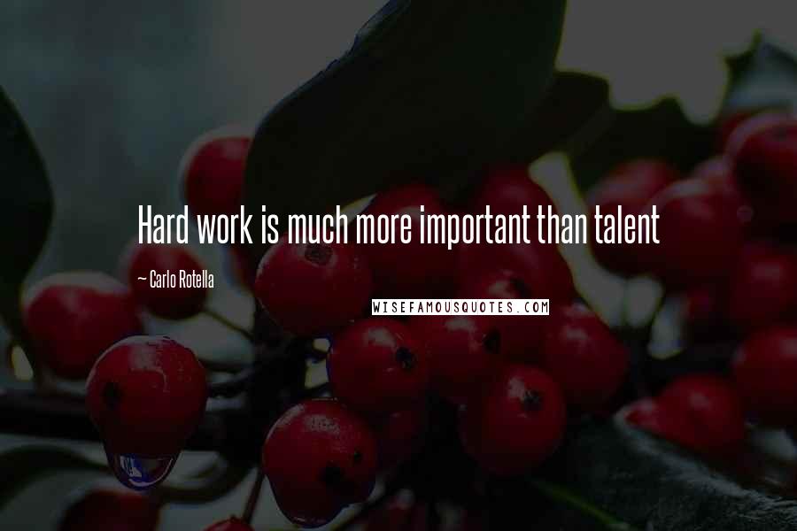 Carlo Rotella Quotes: Hard work is much more important than talent