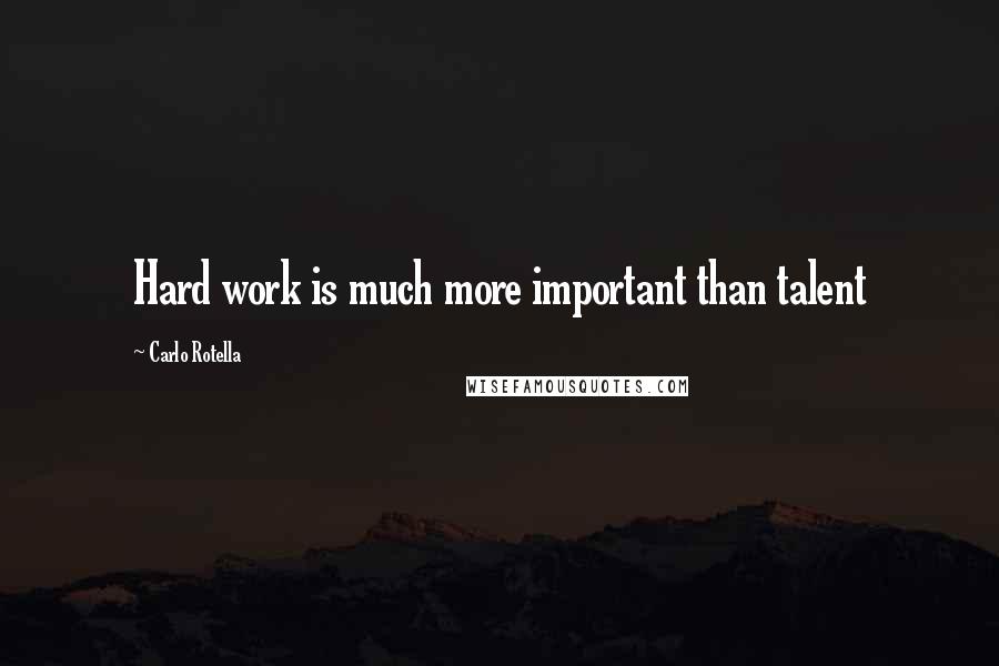 Carlo Rotella Quotes: Hard work is much more important than talent