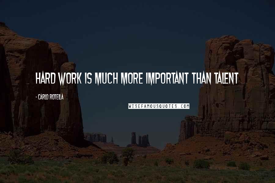 Carlo Rotella Quotes: Hard work is much more important than talent