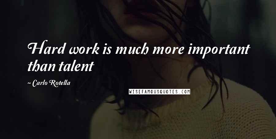 Carlo Rotella Quotes: Hard work is much more important than talent