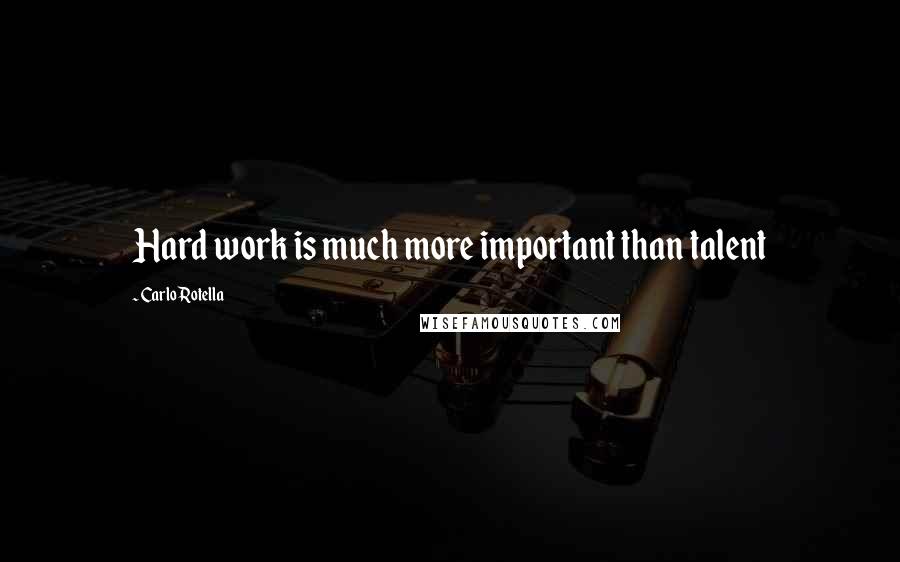 Carlo Rotella Quotes: Hard work is much more important than talent