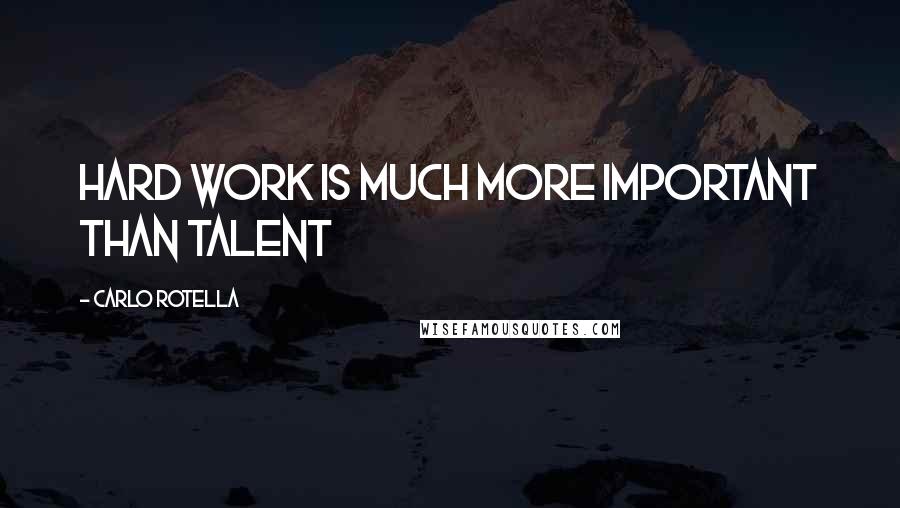 Carlo Rotella Quotes: Hard work is much more important than talent