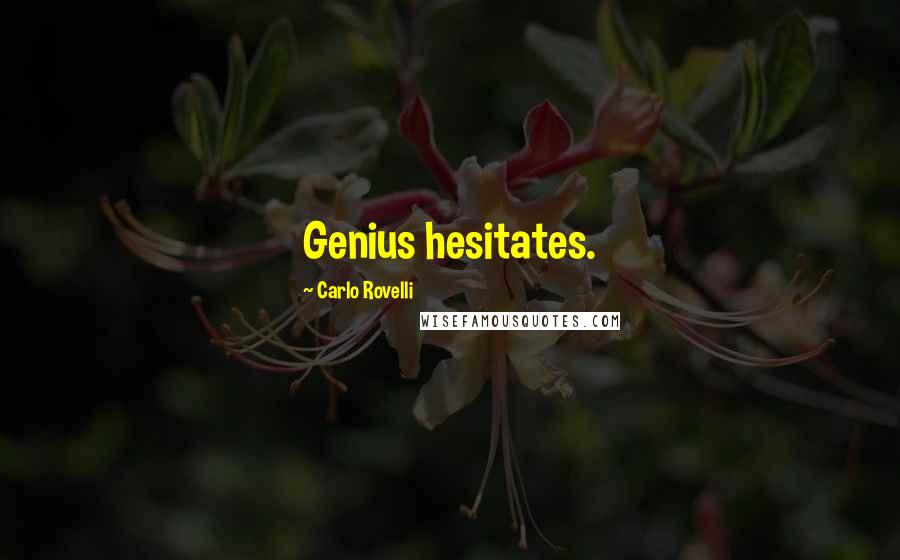 Carlo Rovelli Quotes: Genius hesitates.