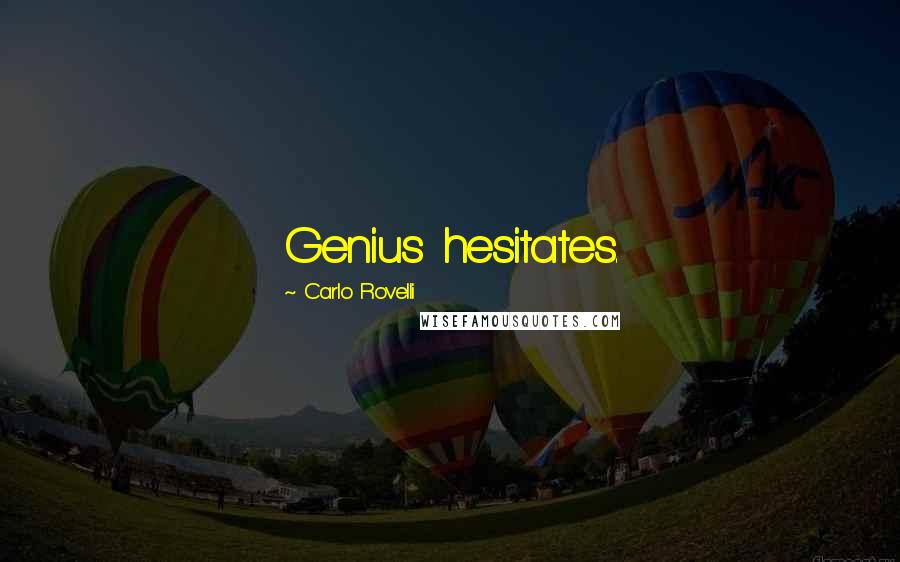 Carlo Rovelli Quotes: Genius hesitates.